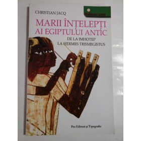 MARII  INTELEPTI  AI  EGIPTULUI  ANTIC  De la IMHOTEP la HERMES  TRISMEGISTUS  -  CHRISTIAN  JACQ -